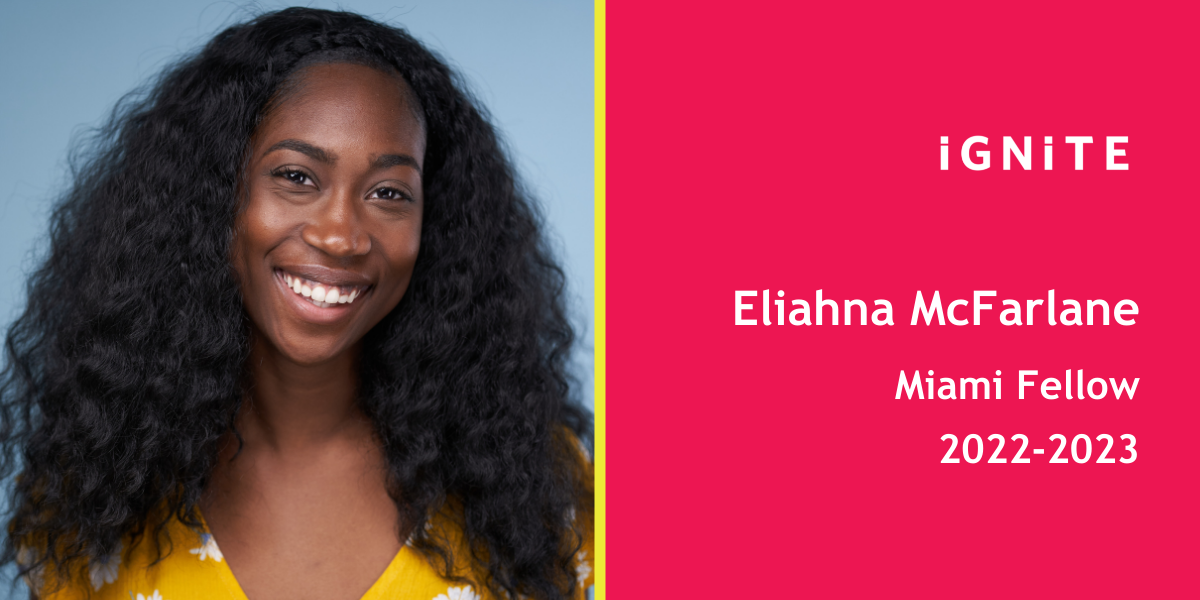 Meet Eliahna McFarlane, IGNITE's 22-23 Miami Fellow