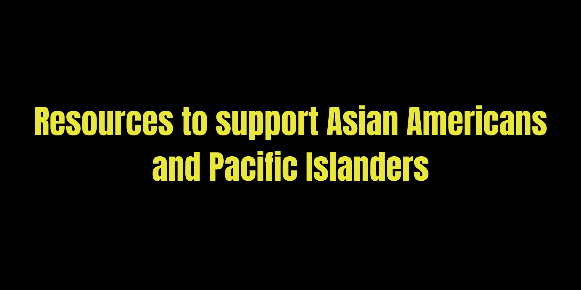 Resources to support Asian Americans and Pacific Islanders