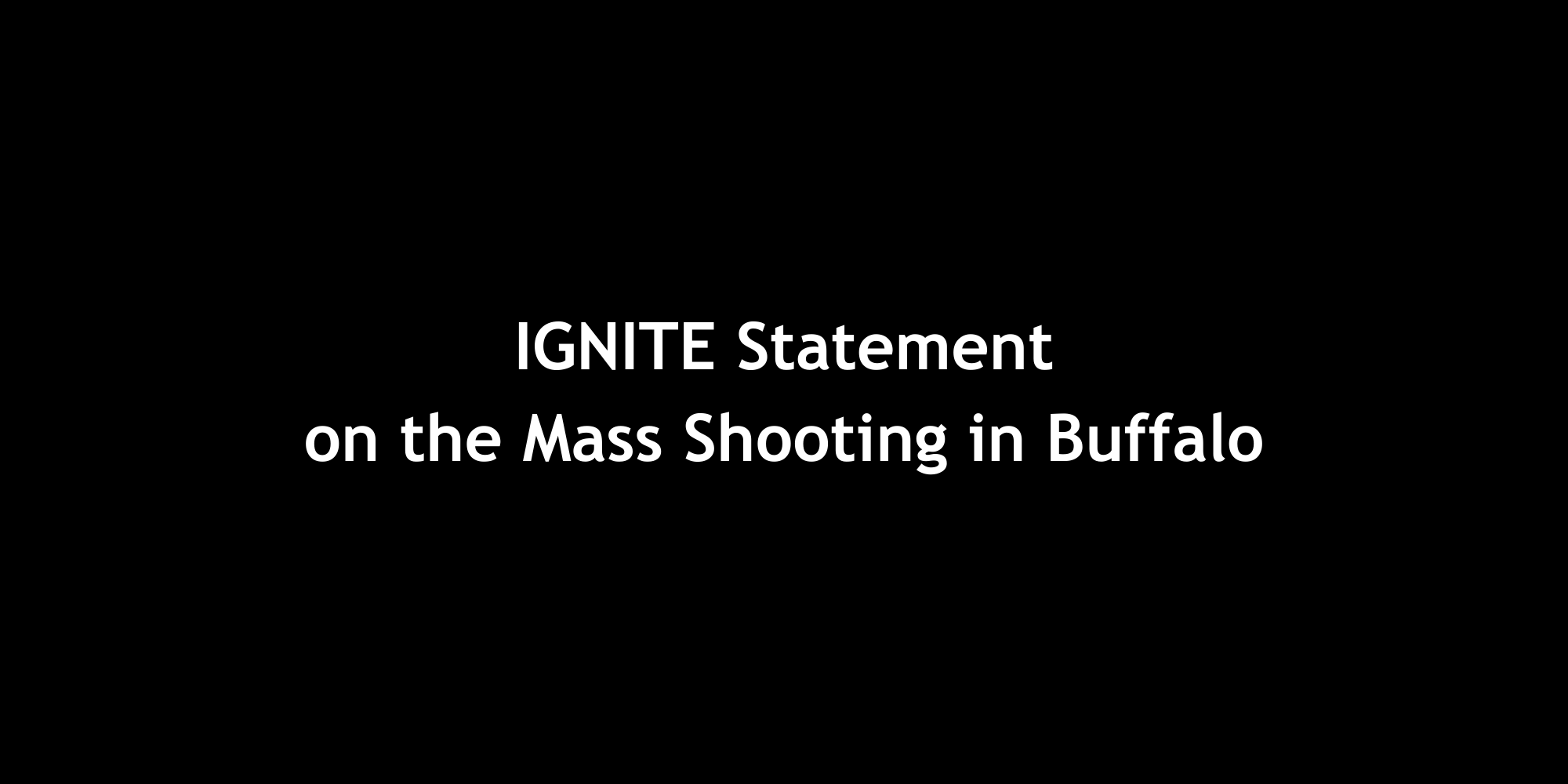 IGNITE Statement on the Mass Shooting in Buffalo