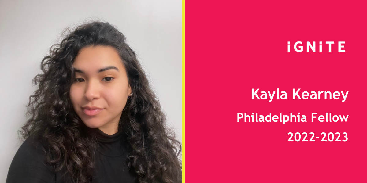 Meet Kayla Kearney, IGNITE's 22-23 Philadelphia Fellow 
